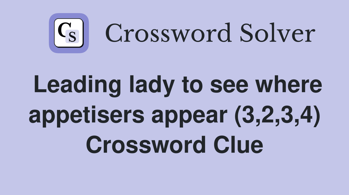 Leading lady to see where appetisers appear (3 2 3 4) Crossword Clue